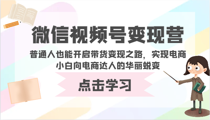 微信视频号变现营-普通人也能开启带货变现之路，实现电商小白向电商达人的华丽蜕变-自学资料及项目