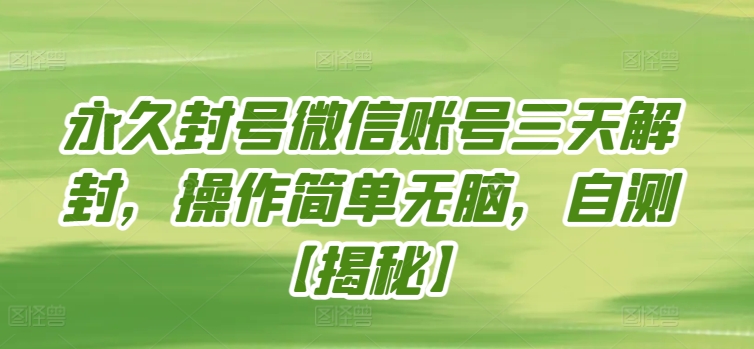 永久封号微信账号三天解封，操作简单无脑，自测-自学资料及项目