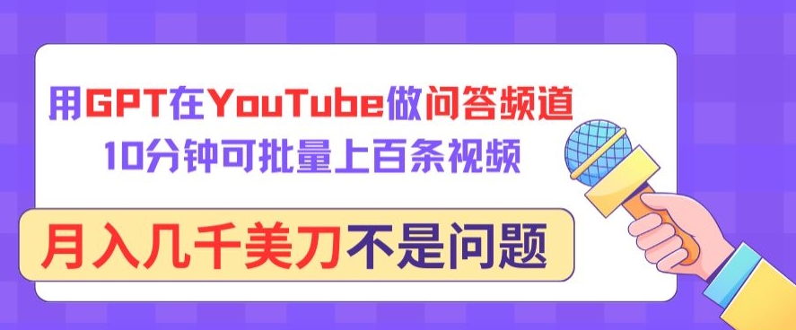 用GPT在YouTube做问答频道，10分钟可批量上百条视频，月入几千美刀不是问题-自学资料及项目