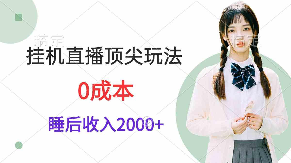 （9715期）挂机直播顶尖玩法，睡后日收入2000+、0成本，视频教学-自学资料及项目