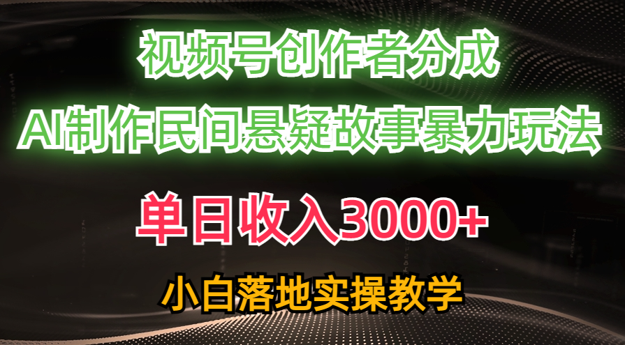 （10853期）单日收入3000+，视频号创作者分成，AI创作民间悬疑故事，条条爆流，小白-自学资料及项目