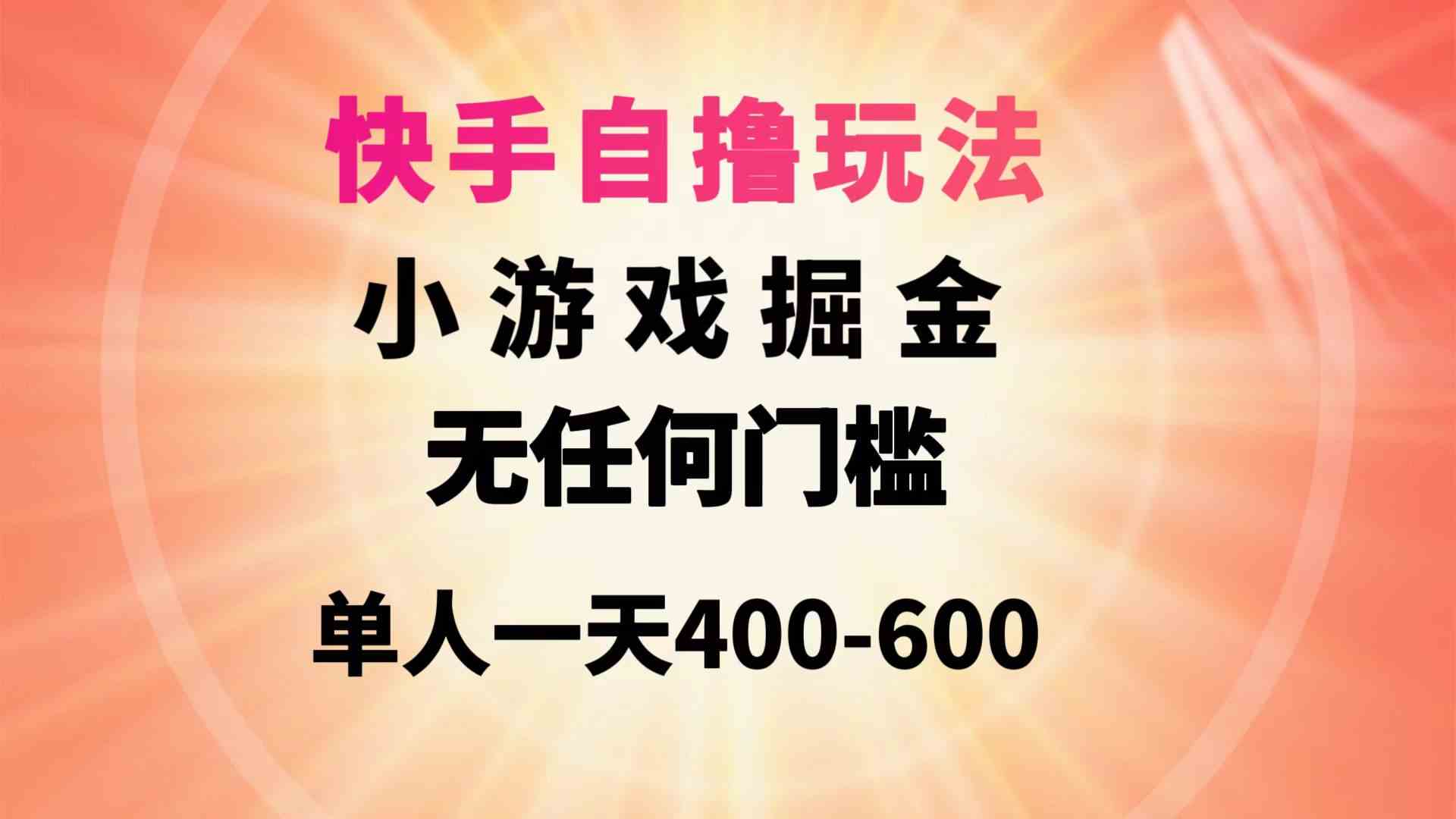 （9712期）快手自撸玩法小游戏掘金无任何门槛单人一天400-600-自学资料及项目