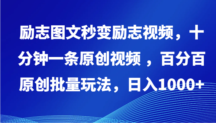 励志图文秒变励志视频，十分钟一条原创视频 ，百分百原创批量玩法，日入1000+-自学资料及项目