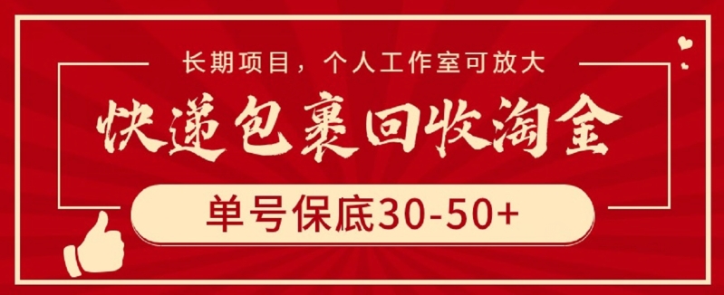 快递包裹回收淘金，单号保底30-50+，长期项目，个人工作室可放大-自学资料及项目