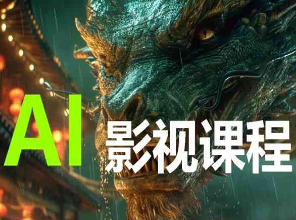 AI电影创作，AI影视创作全套完整课程-自学资料及项目