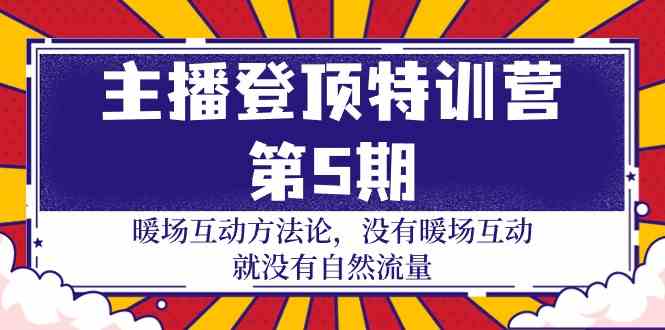 （9783期）主播 登顶特训营-第5期：暖场互动方法论 没有暖场互动 就没有自然流量-30节-自学资料及项目