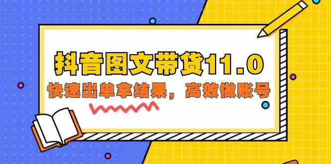抖音图文带货11.0，快速出单拿结果，高效做账号（基础课+精英课 92节高清无水印）-自学资料及项目