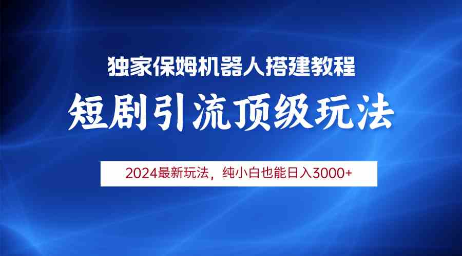 （9780期）2024短剧引流机器人玩法，小白月入3000+-自学资料及项目